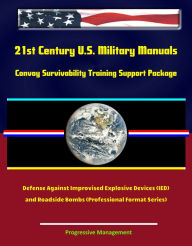 Title: 21st Century U.S. Military Manuals: Convoy Survivability Training Support Package - Defense Against Improvised Explosive Devices (IED) and Roadside Bombs (Professional Format Series), Author: Progressive Management