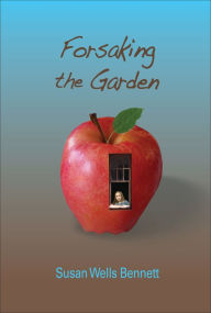 Title: Forsaking the Garden, Author: Susan Wells Bennett