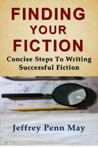 Title: Finding Your Fiction: Concise Steps to Writing Successful Fiction, Author: Jeffrey Penn May