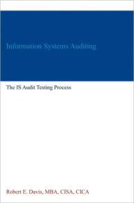 Title: Information Systems Auditing: The IS Audit Testing Process, Author: Robert E. Davis
