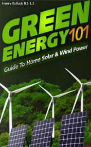 Title: Green Energy 101: A Guide to Home Solar & Wind Power, Author: Henry Bulluck