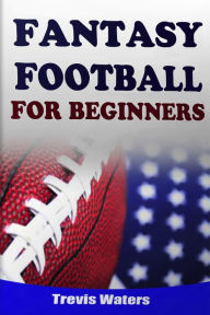Title: Fantasy Football: For Beginners, Author: Trevis Waters