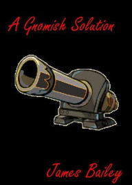 Title: A Gnomish Solution, Author: James Bailey