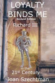 Title: Loyalty Binds Me: Richard III in the 21st Century--Book 2, Author: Joan Szechtman