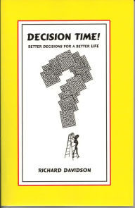 Title: Decision Time! Better Decisions for a Better Life, Author: Richard Davidson