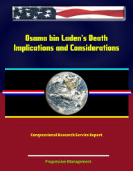 Title: Osama bin Laden's Death: Implications and Considerations - Congressional Research Service Report, Author: Progressive Management