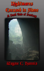 Title: Nightmares Encased in Stone: A Dark Tale of Fantasy, Author: Wayne C. Hannis