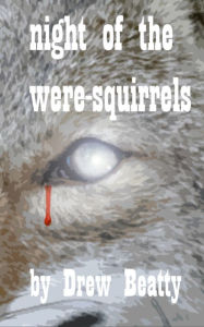 Title: Night of the Were-Squirrels, Author: Drew Beatty