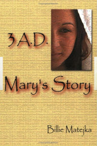 Title: 3 A.D.: Mary's Story, Author: Billie Matejka