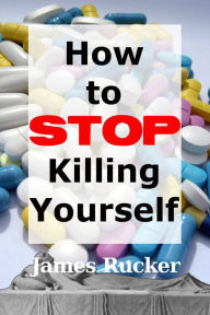 Title: How To Stop Killing Yourself, Author: James Rucker