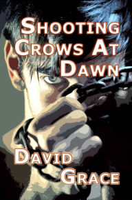 Title: Shooting Crows At Dawn, Author: David Grace