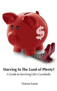 Title: Starving in the Land of Plenty? A guide to surviving life's curveballs., Author: Dianne Eason