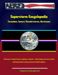 Title: Superstorm Encyclopedia: Tornadoes, Severe Thunderstorms, Hurricanes, Tropical Storms, Typhoons, Cyclones - Meteorology, Forecasts, Safety and Preparedness, History, Disaster Health Problems, Author: Progressive Management
