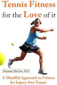 Title: Tennis Fitness for the Love of it: A Mindful Approach to Fitness for Injury-free Tennis, Author: Suzanna McGee