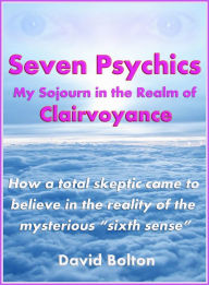 Title: Seven Psychics: My Sojourn in the Realm of Clairvoyance, Author: David Bolton