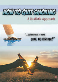 Title: How To Quit Smoking: A Realistic Approach, Author: Matt Neumann