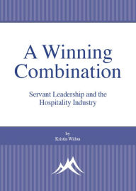 Title: A Winning Combination: Servant Leadership and the Hospitality Industry, Author: Kristin Widun