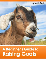 Title: A Beginner's Guide To Raising Goats, Author: Valik Rudd