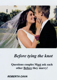 Title: Before Tying the Knot: Questions Couples Must Ask Each Other Before They Marry!, Author: Roberta Cava