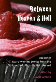 Title: Between Heaven & Hell and Other Award-winning Stories from the Stringybark Flash Fiction Award, Author: David Vernon