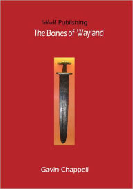 Title: The Bones of Wayland, Author: Gavin Chappell