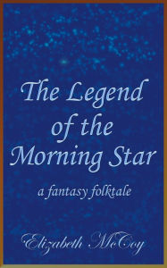 Title: The Legend of the Morning Star, Author: Elizabeth McCoy