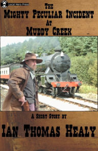 Title: The Mighty Peculiar Incident at Muddy Creek, Author: Ian Thomas Healy