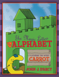 Title: The Magic Letters of the Alphabet: Featuring the Word Carrot, Author: John D'Arcy