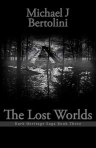 Title: The Lost Worlds; Dark Heritage Saga III, Author: Michael Bertolini