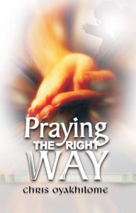 Title: Praying The Right Way, Author: Pastor Chris Oyakhilome PhD