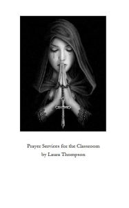 Title: Prayer Services for the Catholic Classroom, Author: Laura Thompson