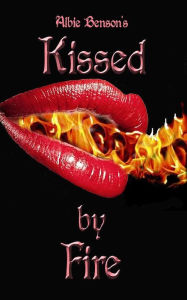 Title: Kissed By Fire, Author: Albert Benson