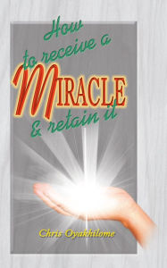 Title: How To Receive a Miracle and Retain It, Author: Pastor Chris Oyakhilome PhD