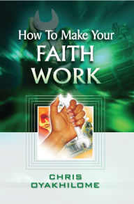 Title: How To Make Your Faith Work, Author: Pastor Chris Oyakhilome PhD