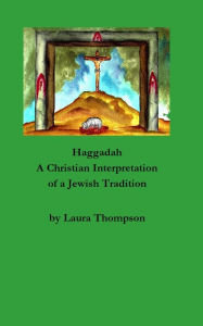 Title: Haggadah: A Christian Interpretation of a Jewish Tradition, Author: Laura Thompson