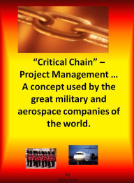 Title: Critical Chain Project Management - A Concept Used By The Great Military and Aerospace Companies of The World., Author: Chris Scott