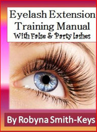 Title: Eyelash Extensions Training Manual with False and Party Lashes, Author: Robyna Smith-Keys