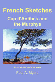 Title: French Sketches: Cap d'Antibes and the Murphys, Author: Paul A. Myers