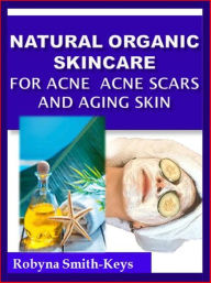 Title: Natural Organic Skincare Recipes Acne Acne Scars & Aging Skin, Author: Robyna Smith-Keys