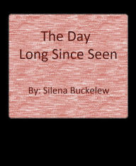 Title: The Day Long Since Seen, Author: Silena Buckelew