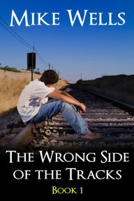 Title: The Wrong Side of the Tracks: A Coming-Age-Story of First Love and True Friendship - Book 1, Author: Mike Wells