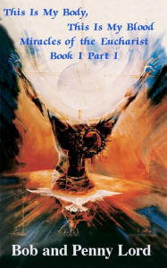 Title: This Is My Body, This Is My Blood Miracles of the Eucharist Book I Part I, Author: Bob Lord