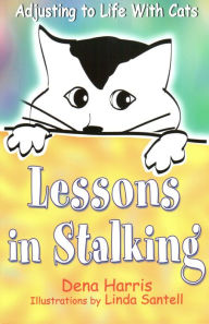 Title: Lessons In Stalking: Adjusting to Life With Cats, Author: Dena Harris