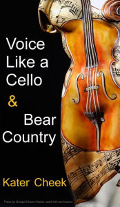 Title: Voice Like a Cello & Bear Country, Author: Kater Cheek