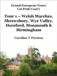 Title: Grand Tours: Tour 1 - Welsh Marches, Shrewsbury, Wye Valley, Hereford, Monmouth & Birmingham, Author: Caroline Y Preston