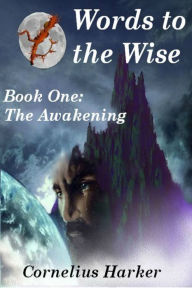 Title: Words to the Wise: Book One (The Awakening), Author: Cornelius Harker