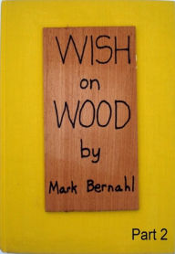 Title: Wish On Wood Part 2, Author: Mark Bernahl