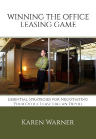 Title: Winning the Office Leasing Game: Essential Strategies for Negotiating Your Office Lease Like an Expert, Author: Karen Warner