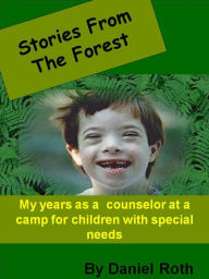 Title: Stories From the Forest: stories by a counselor at a camp for children with special needs, Author: Daniel Roth