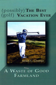 Title: (possibly) The Best (golf) Vacation Ever, Author: James C Coomer